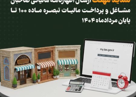 تمدید مهلت ارسال اظهارنامه مالیاتی صاحبان مشاغل و پرداخت مالیات تبصره ماده ۱۰۰ تا پایان مردادماه ۱۴۰۴