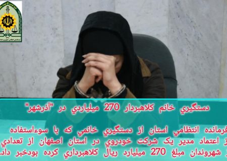 دستگیری کلاهبرادر ۲۷۰ میلیاردی در آذرشهر